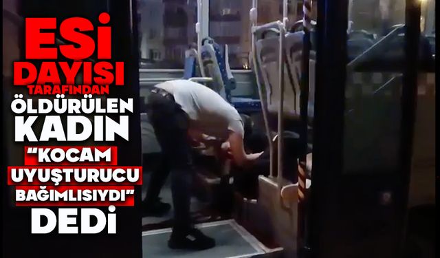 Eşi dayısı tarafından öldürülen kadın: "Kocam uyuşturucu bağımlısıydı ve bana şiddet uyguluyordu"