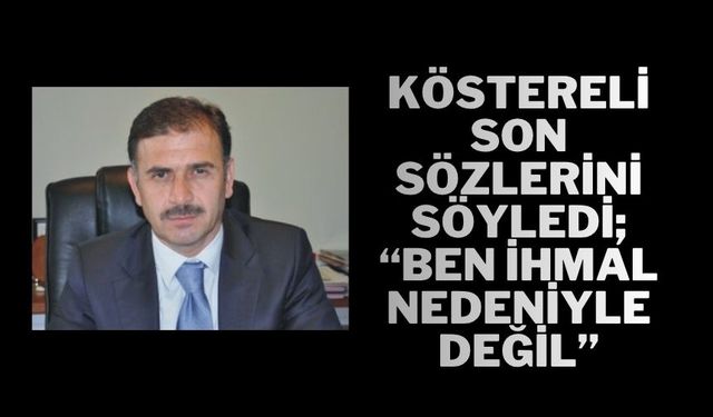 KÖSTERELİ SON SÖZLERİNİ SÖYLEDİ