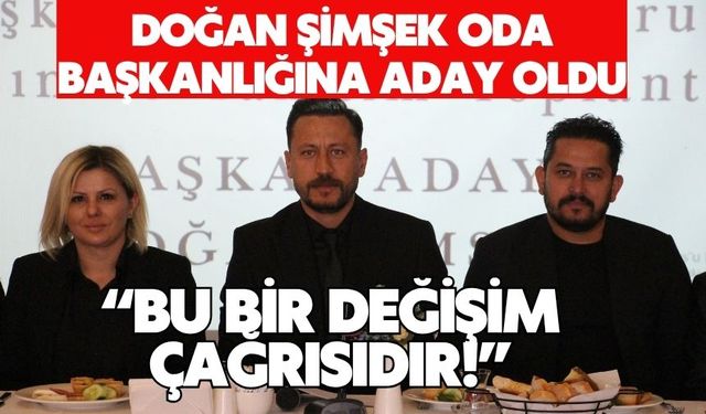 DOĞAN ŞİMŞEK ODA BAŞKANLIĞINA ADAY OLDU