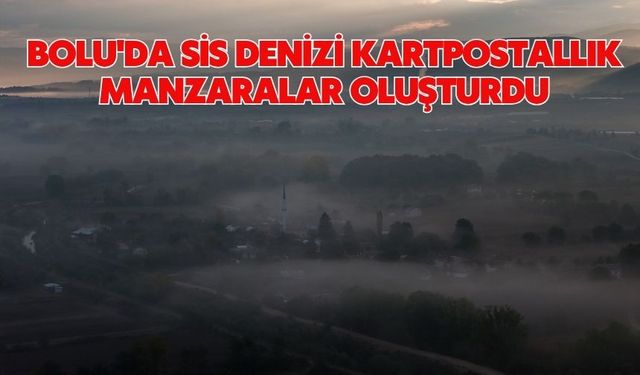 Bolu'da sis denizi kartpostallık manzaralar oluşturdu