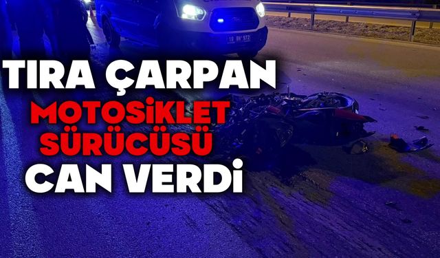 Tıra çarpan motosiklet sürücüsü hayatını kaybetti