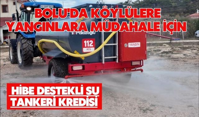 Bolu'da köylülere yangınlara müdahale için hibe destekli su tankeri kredisi