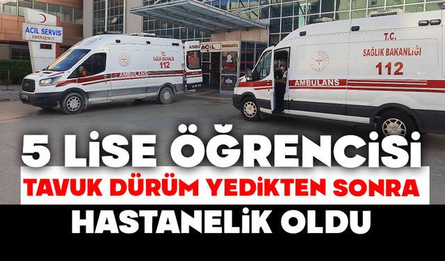 5 lise öğrencisi tavuk dürüm yedikten sonra hastanelik oldu