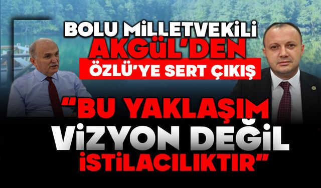 AKGÜL’DEN ÖZLÜ’YE SERT ÇIKIŞ: “BU YAKLAŞIM VİZYON DEĞİL, İSTİLACILIKTIR”