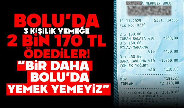BOLU’DA 3 KİŞİLİK YEMEĞE 2 BİN 170 TL ÖDEDİLER! “BİR DAHA BOLU’DA YEMEK YEMEYİZ”