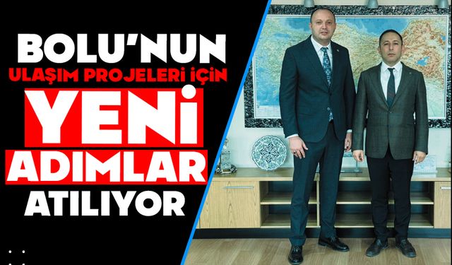 Bolu’nun ulaşım projeleri için yeni adımlar atılıyor