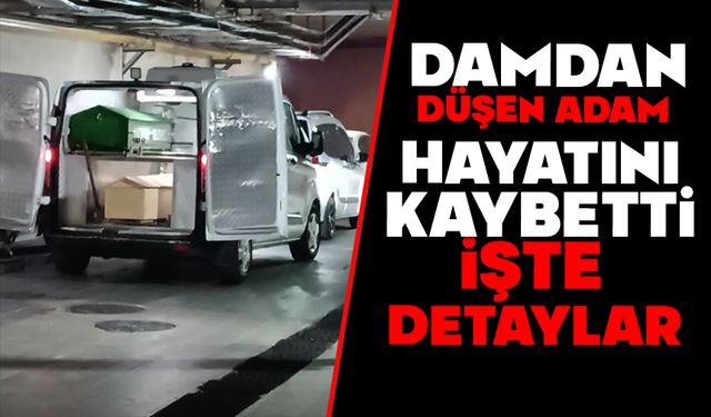 Damdan düşen adam hayatını kaybetti