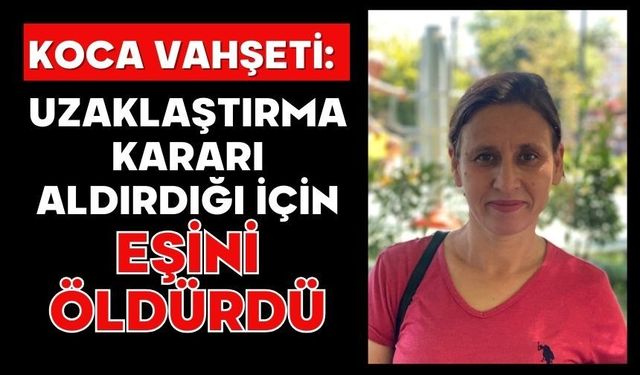 Koca vahşeti: Uzaklaştırma kararı aldırdığı için eşini öldürdü