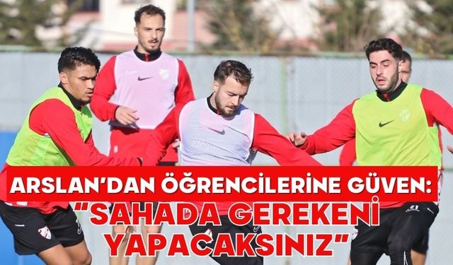 Arslan’dan Öğrencilerine Güven: “Sahada Gerekeni Yapacaksınız”