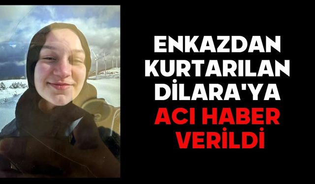 Enkazdan kurtarılan Dilara'ya acı haber verildi