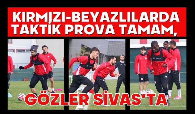 Kırmızı-Beyazlılarda Taktik Prova Tamam, Gözler Sivas’ta