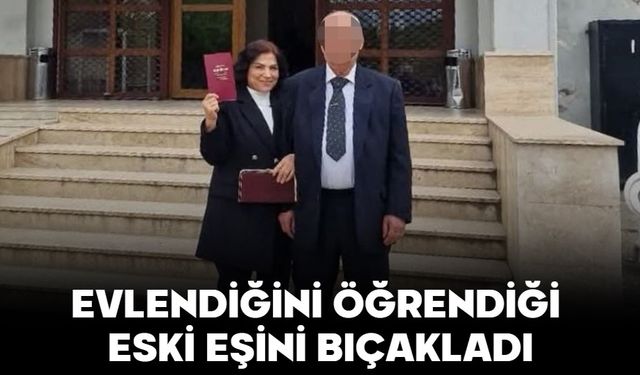 Evlendiğini öğrendiği eski eşini bıçakladı