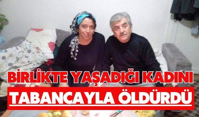 Birlikte yaşadığı kadını tabancayla öldürdü