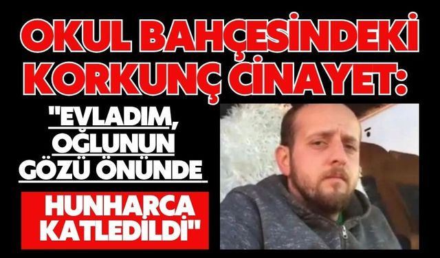 Okul bahçesindeki korkunç cinayet: "Evladım, oğlunun gözü önünde hunharca katledildi"