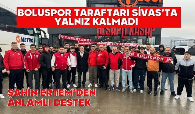 Boluspor taraftarı Sivas’ta yalnız kalmadı Şahin Ertem’den anlamlı destek