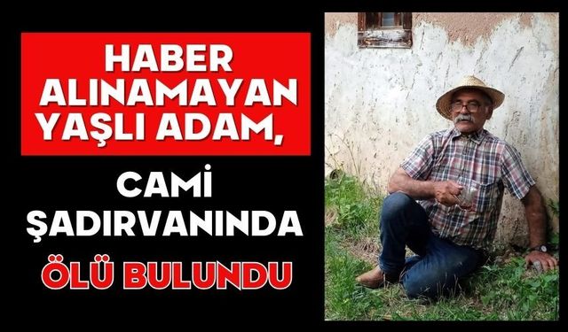 Haber alınamayan yaşlı adam, cami şadırvanında ölü bulundu
