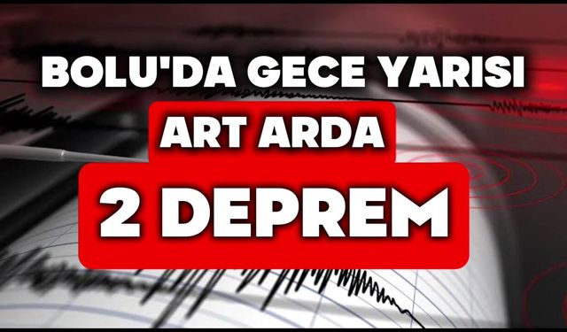 BOLU’DA GECE YARISI ART ARDA İKİ DEPREM