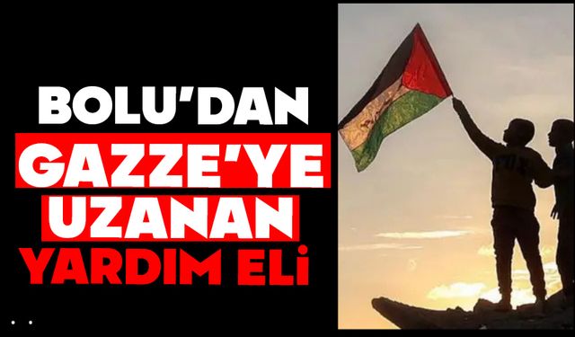 BOLU’DAN GAZZE’YE UZANAN YARDIM ELİ