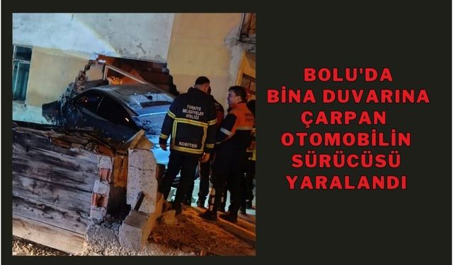 BOLU'DA BİNA DUVARINA ÇARPAN OTOMOBİLİN SÜRÜCÜSÜ YARALANDI