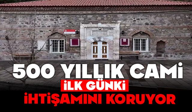 Bolu’da 500 yıllık cami, ilk günkü ihtişamını koruyor