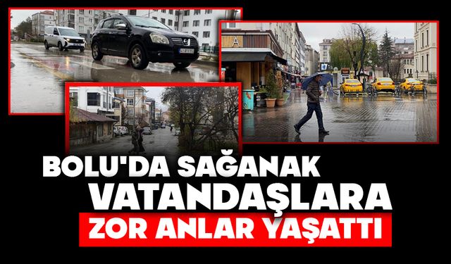 Bolu'da sağanak vatandaşlara zor anlar yaşattı