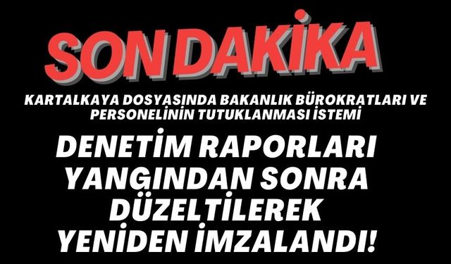 DENETİM RAPORLARI YANGINDAN SONRA DÜZELTİLEREK YENİDEN İMZALANDI!