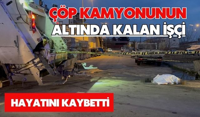 Çöp kamyonunun altında kalan işçi hayatını kaybetti