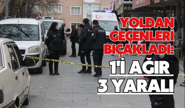 Yoldan geçenleri bıçakladı: 1'i ağır 3 yaralı