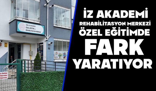 İZ AKADEMİ REHABİLİTASYON MERKEZİ ÖZEL EĞİTİMDE FARK YARATIYOR