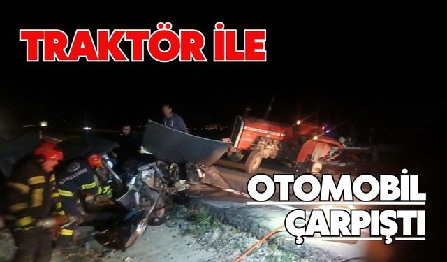 Traktör ile otomobil çarpıştı