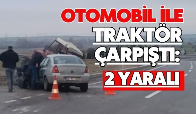 Otomobil ile traktör çarpıştı: 2 yaralı