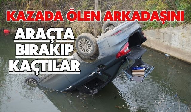 Kazada ölen arkadaşını araçta bırakıp kaçtılar