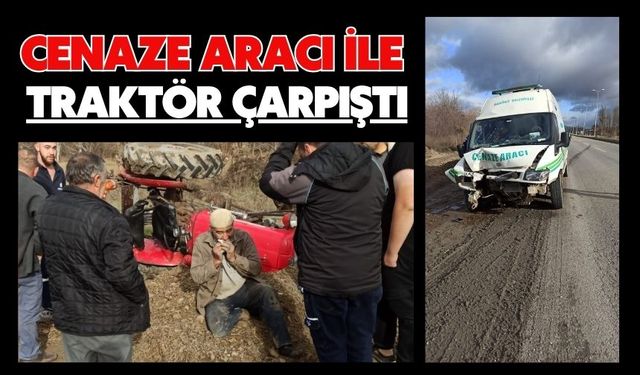 Cenaze aracı ile traktör çarpıştı