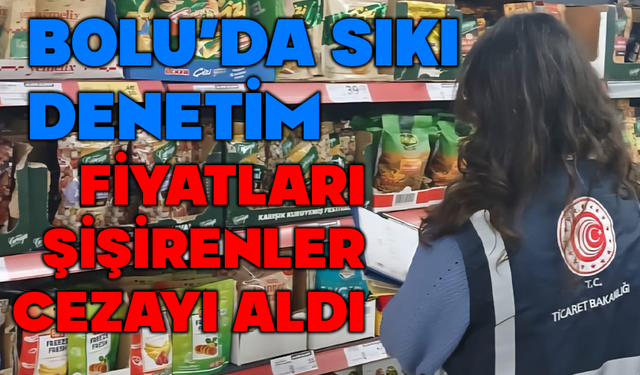 YILBAŞI ÖNCESİ BOLU’DA FİYAT DENETİMLERİ SIKILAŞTI