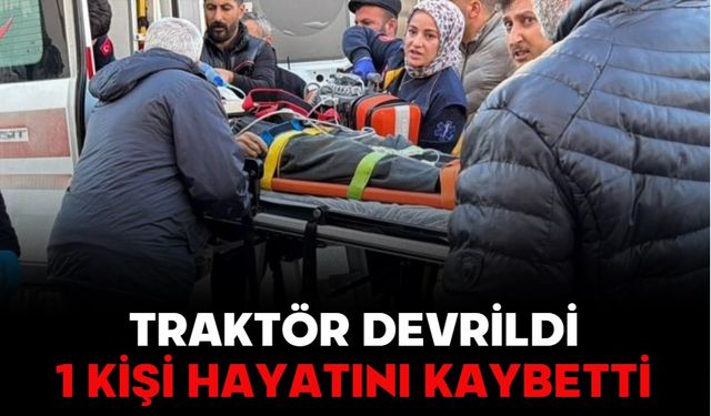 Traktör devrildi, 1 kişi hayatını kaybetti