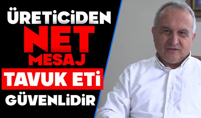 ÜRETİCİDEN NET MESAJ , TAVUK ETİ GÜVENLİDİR