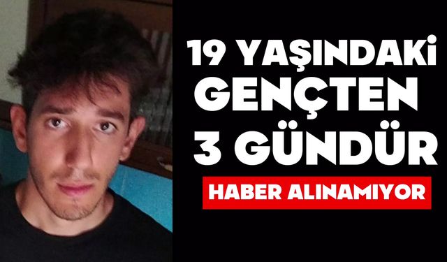 19 yaşındaki gençten 3 gündür haber alınamıyor