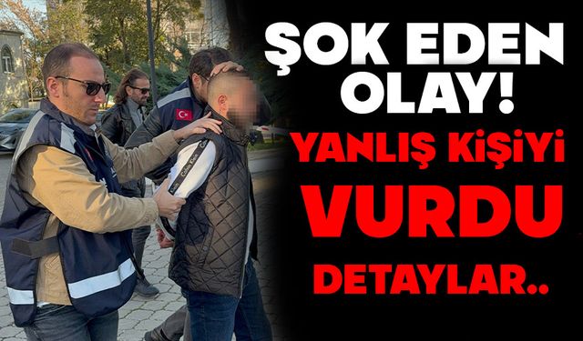 Yanlış kişiyi vurdu