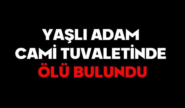 Yaşlı adam cami tuvaletinde ölü bulundu