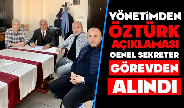 Yönetimden Öztürk Açıklaması: Genel Sekreter Görevden Alındı