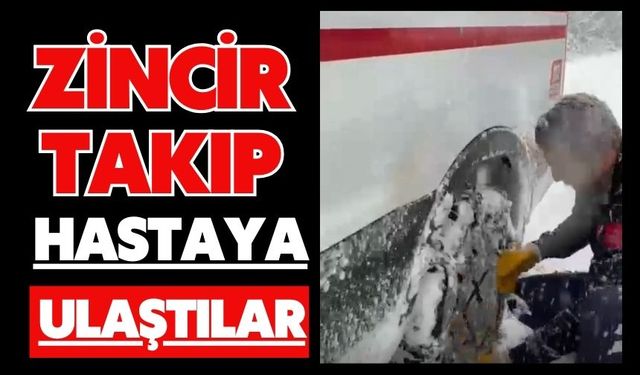 Sağlık ekiplerinin kar mesaisi: Zincir takıp hastaya ulaştılar