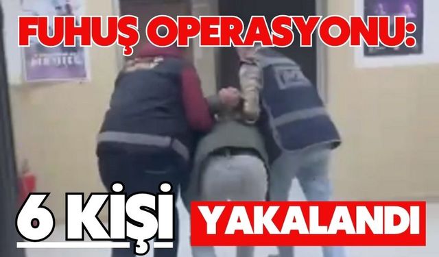 Fuhuş operasyonu: 6 kişi yakalandı