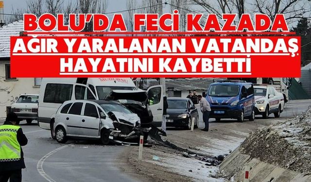 Bolu’da feci kazada ağır yaralanan vatandaş hayatını kaybetti