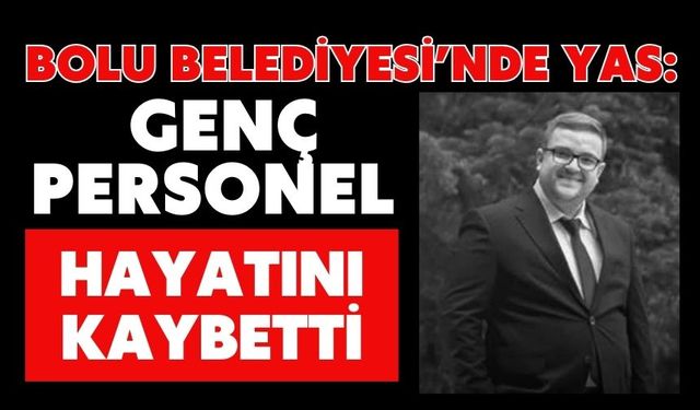 Bolu Belediyesi’nde Yas: Genç Personel Hayatını Kaybetti