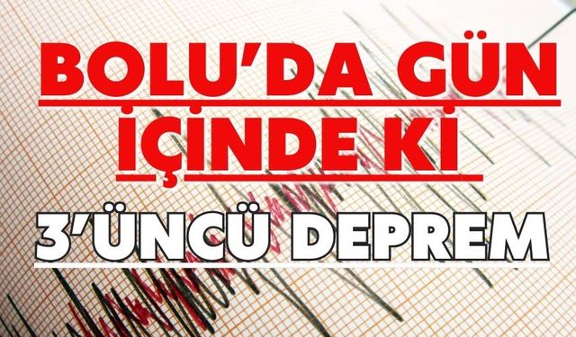 BOLU’DA GÜN İÇİNDE Kİ 3’ÜNCÜ DEPREM
