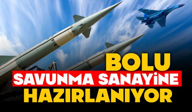 BOLU SAVUNMA SANAYİNE HAZIRLANIYOR