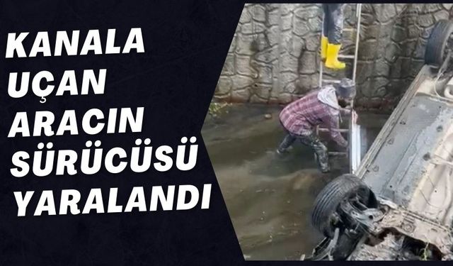 KANALA UÇAN ARACIN SÜRÜCÜSÜ YARALANDI