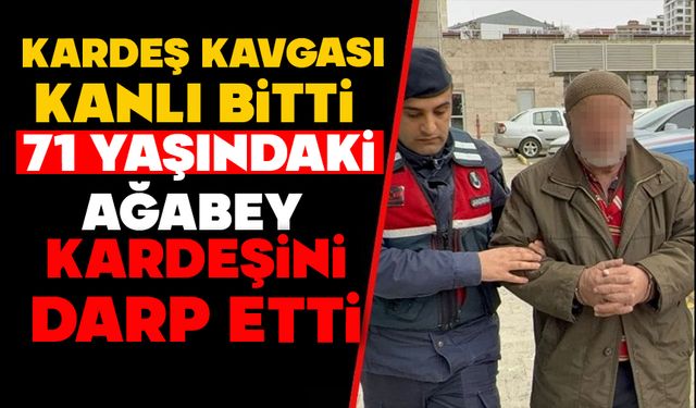 Kardeş kavgası kanlı bitti: 71 yaşındaki ağabey kardeşini darp etti