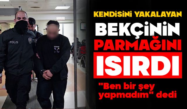 Kendisini yakalayan bekçinin parmağını ısırdı "Ben bir şey yapmadım" dedi