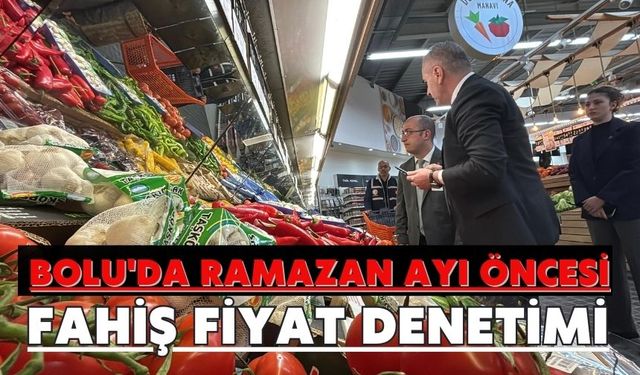 Bolu'da Ramazan ayı öncesi fahiş fiyat denetimi